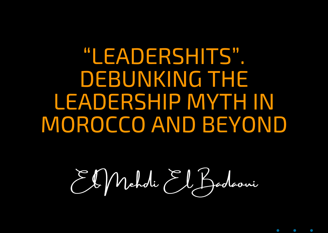 “Leadershits” – Debunking the Leadership Myth in Morocco and Beyond